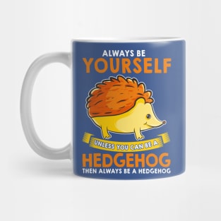 Always Be Yourself Unless You Can Be A Hedgehog Mug